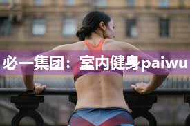 必一集团：室内健身paiwu