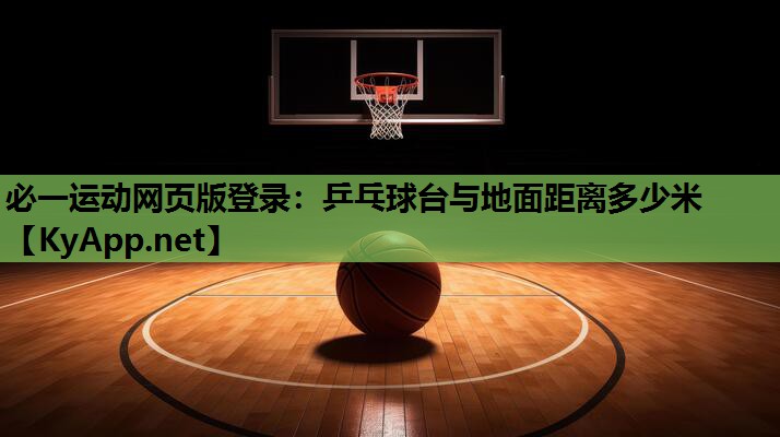 必一运动网页版登录：乒乓球台与地面距离多少米