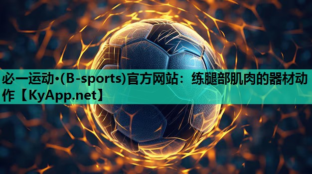 必一运动·(B-sports)官方网站：练腿部肌肉的器材动作