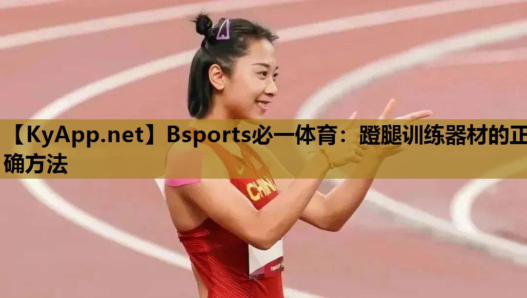 Bsports必一体育：蹬腿训练器材的正确方法