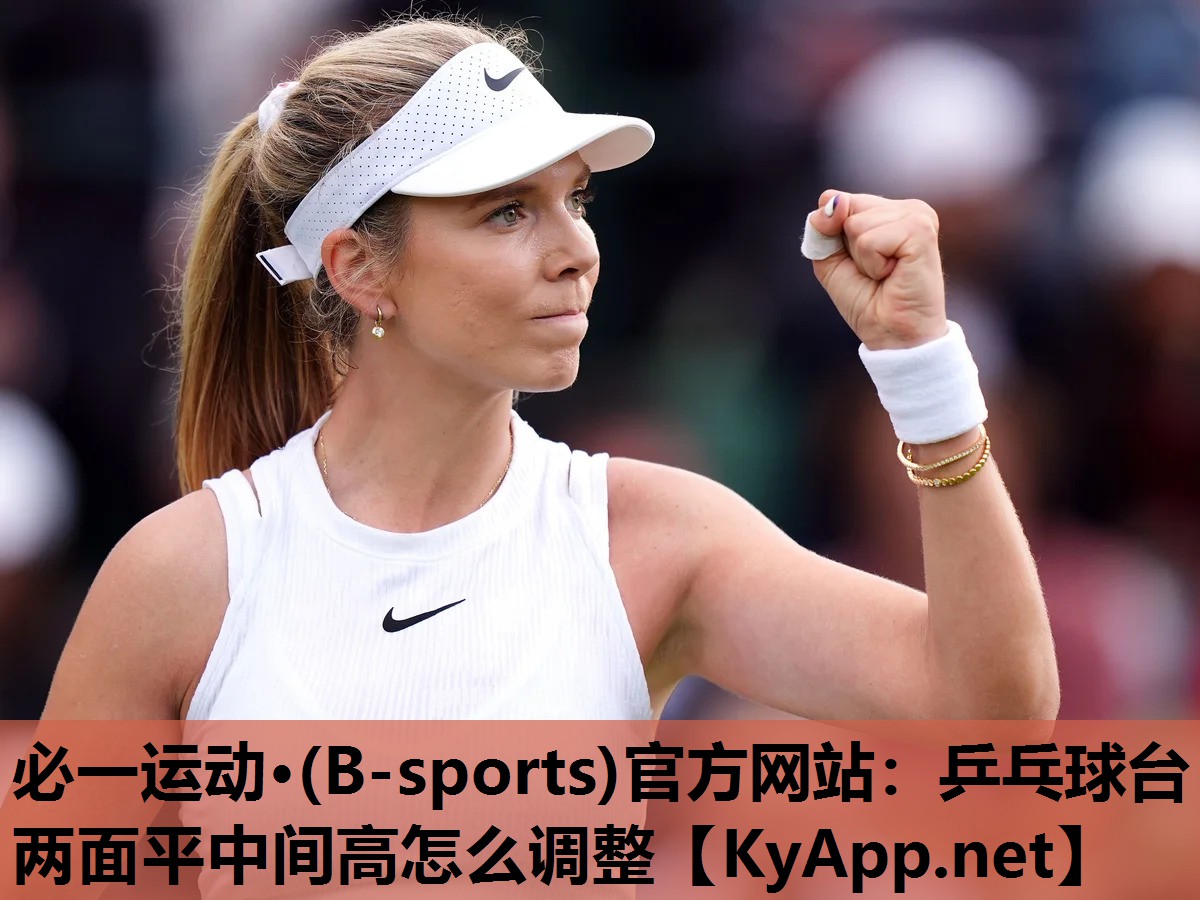 必一运动·(B-sports)官方网站：乒乓球台两面平中间高怎么调整