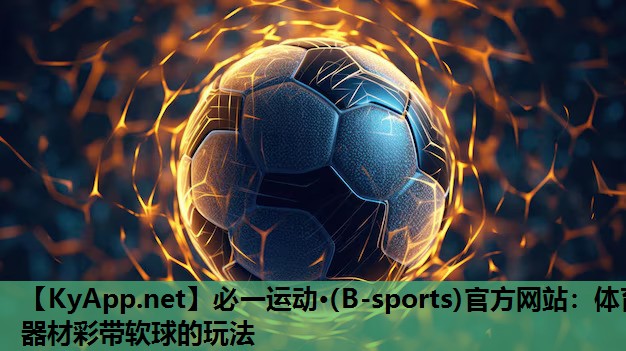 必一运动·(B-sports)官方网站：体育器材彩带软球的玩法